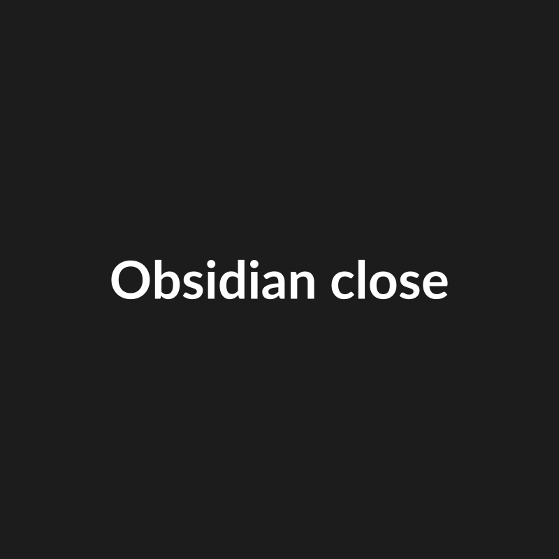 Obsidian close